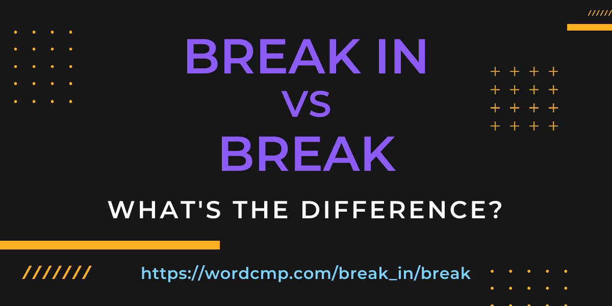 Difference between break in and break