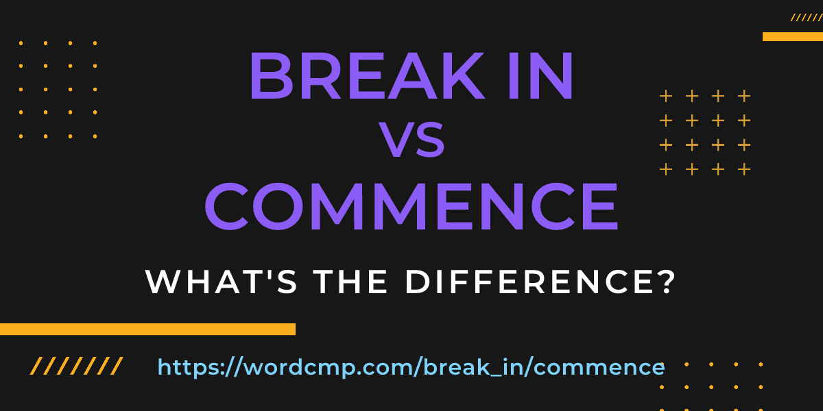 Difference between break in and commence