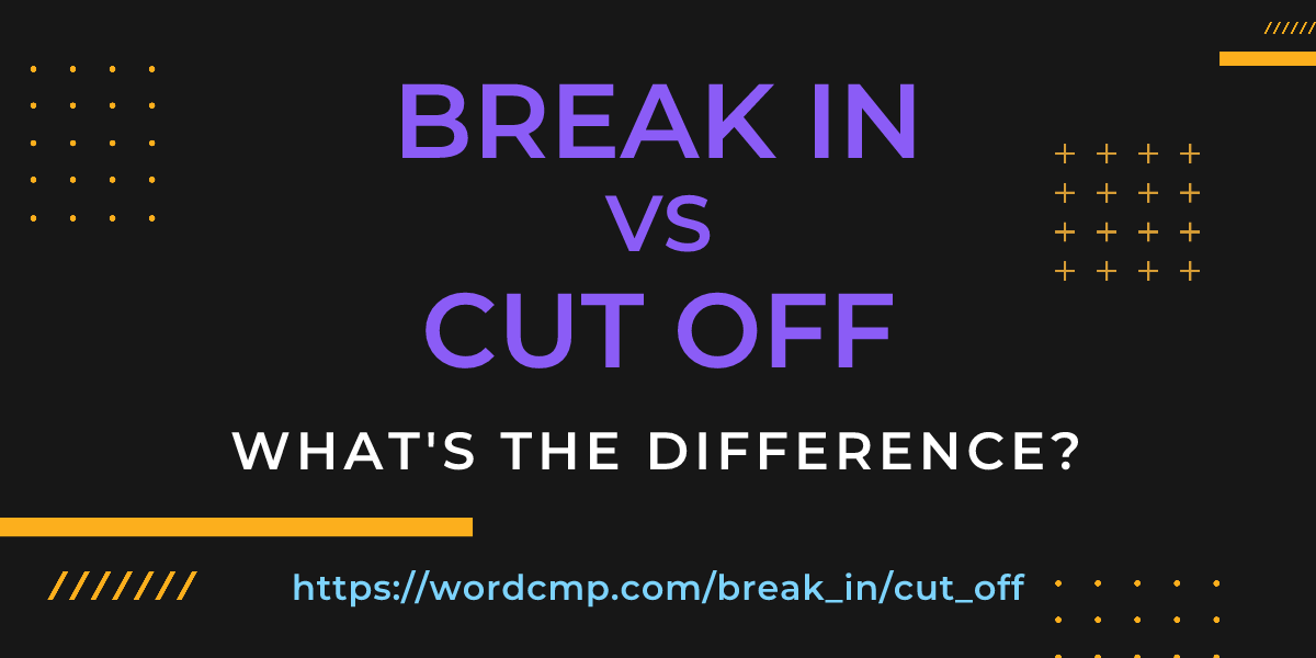 Difference between break in and cut off