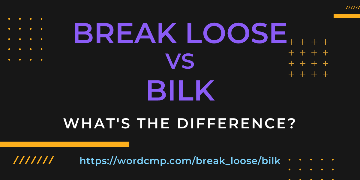 Difference between break loose and bilk