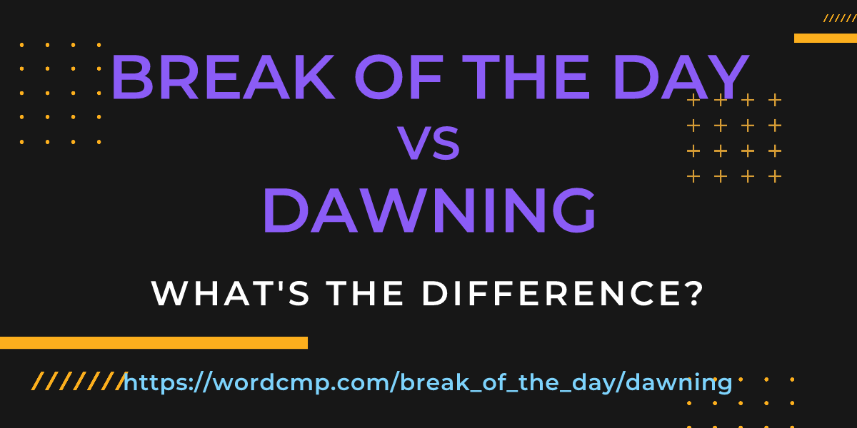 Difference between break of the day and dawning