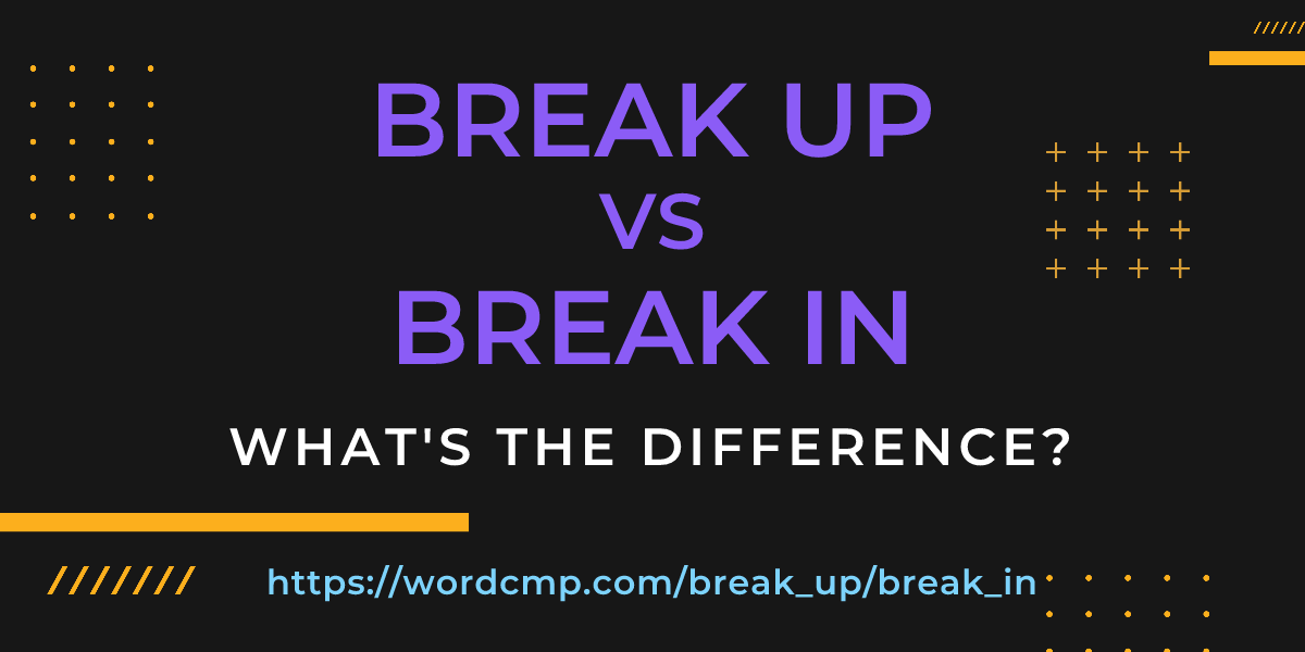 Difference between break up and break in