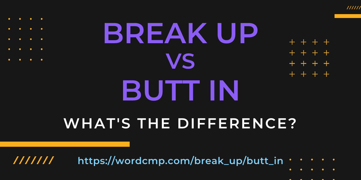 Difference between break up and butt in