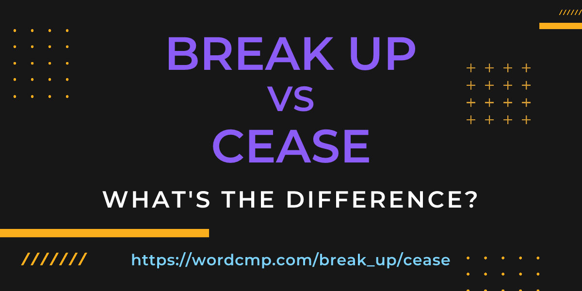 Difference between break up and cease