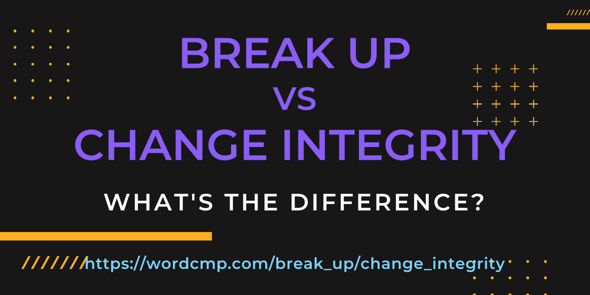 Difference between break up and change integrity