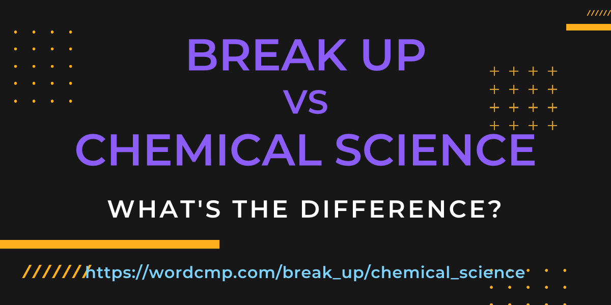 Difference between break up and chemical science