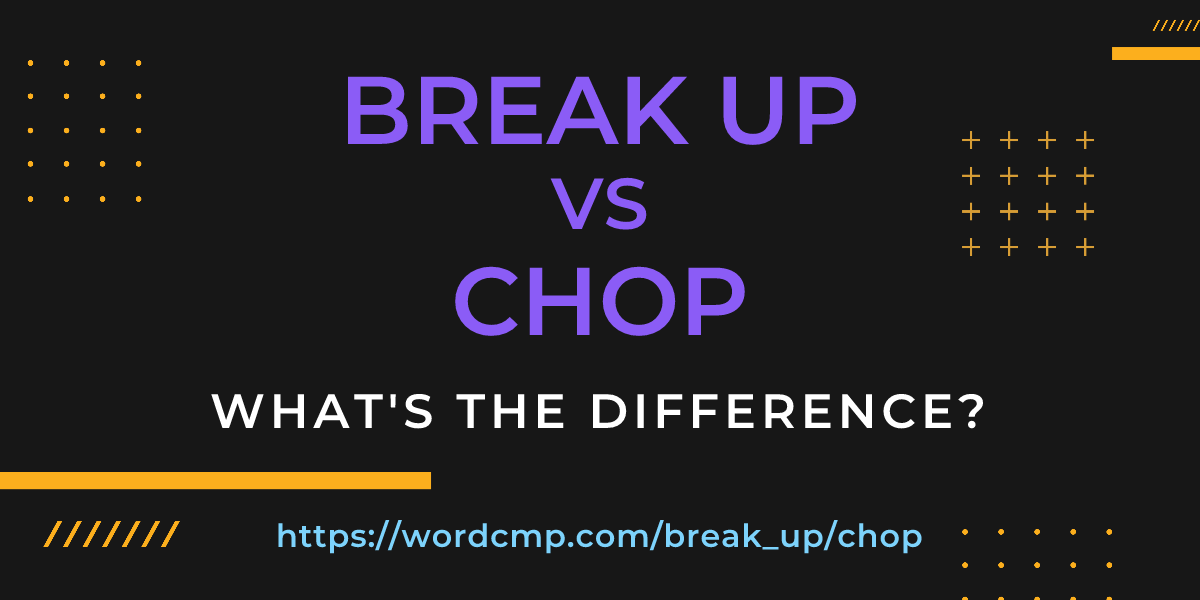 Difference between break up and chop