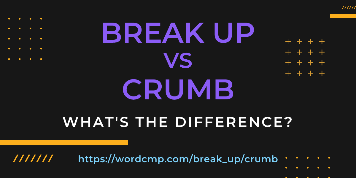 Difference between break up and crumb