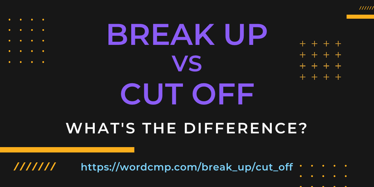 Difference between break up and cut off