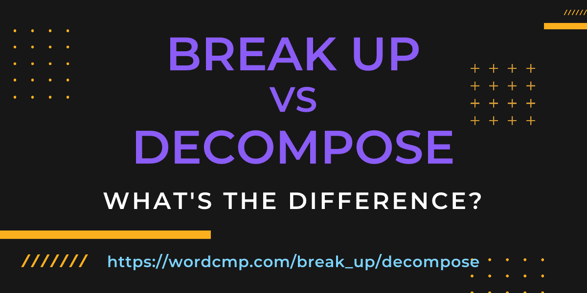 Difference between break up and decompose