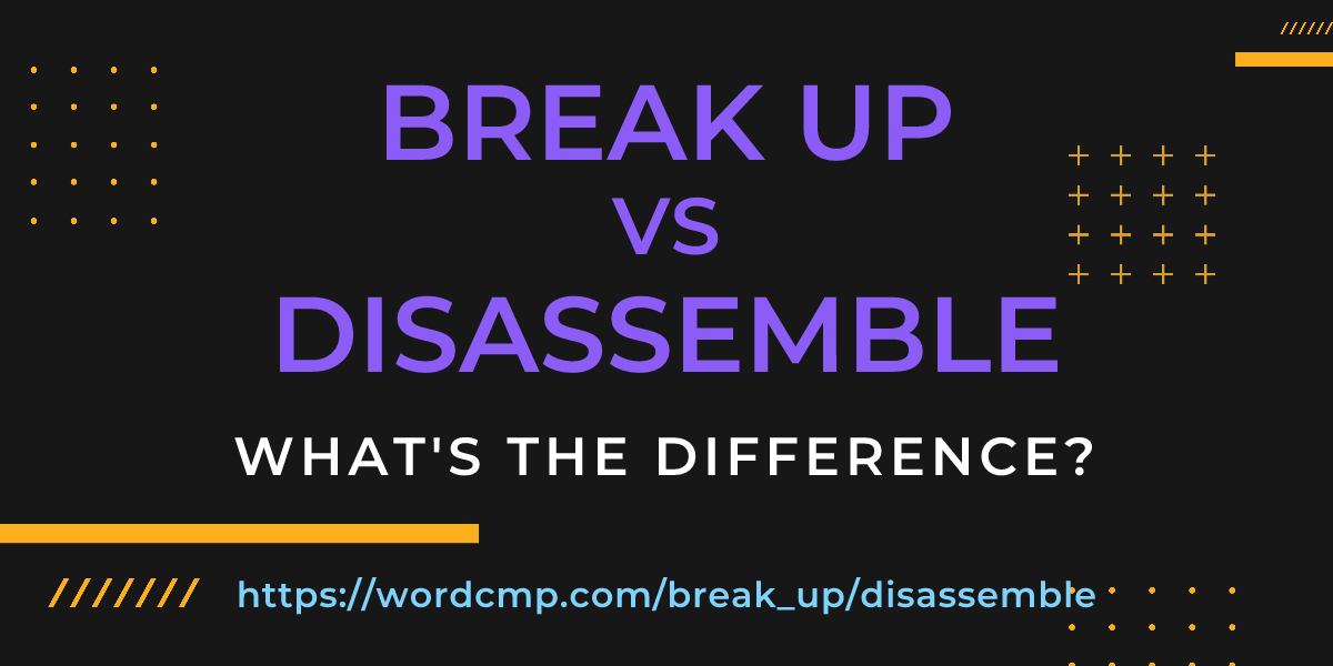 Difference between break up and disassemble