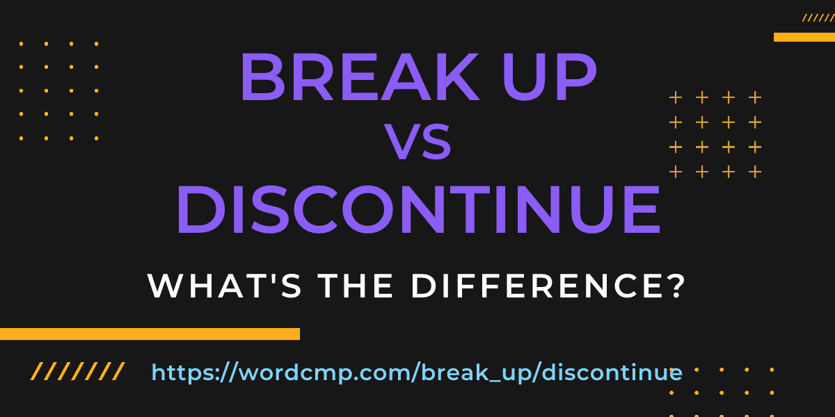 Difference between break up and discontinue