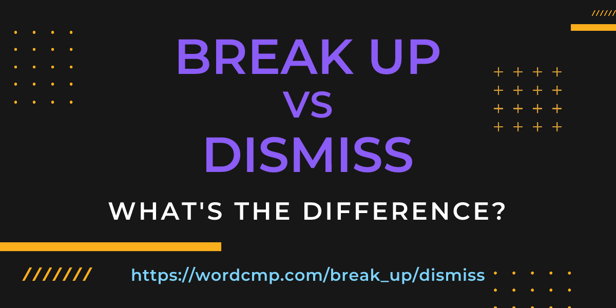 Difference between break up and dismiss