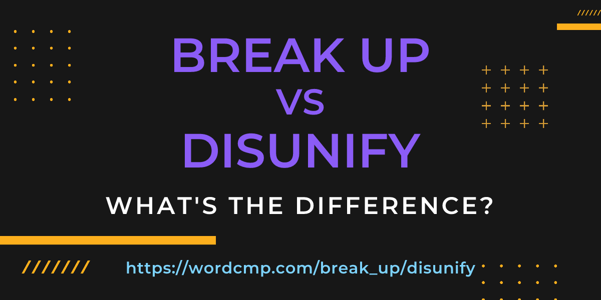 Difference between break up and disunify