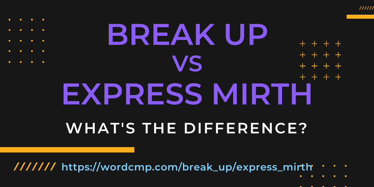 Difference between break up and express mirth