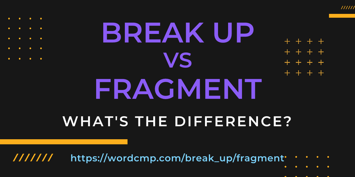 Difference between break up and fragment