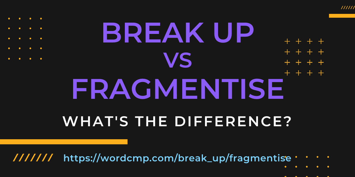 Difference between break up and fragmentise