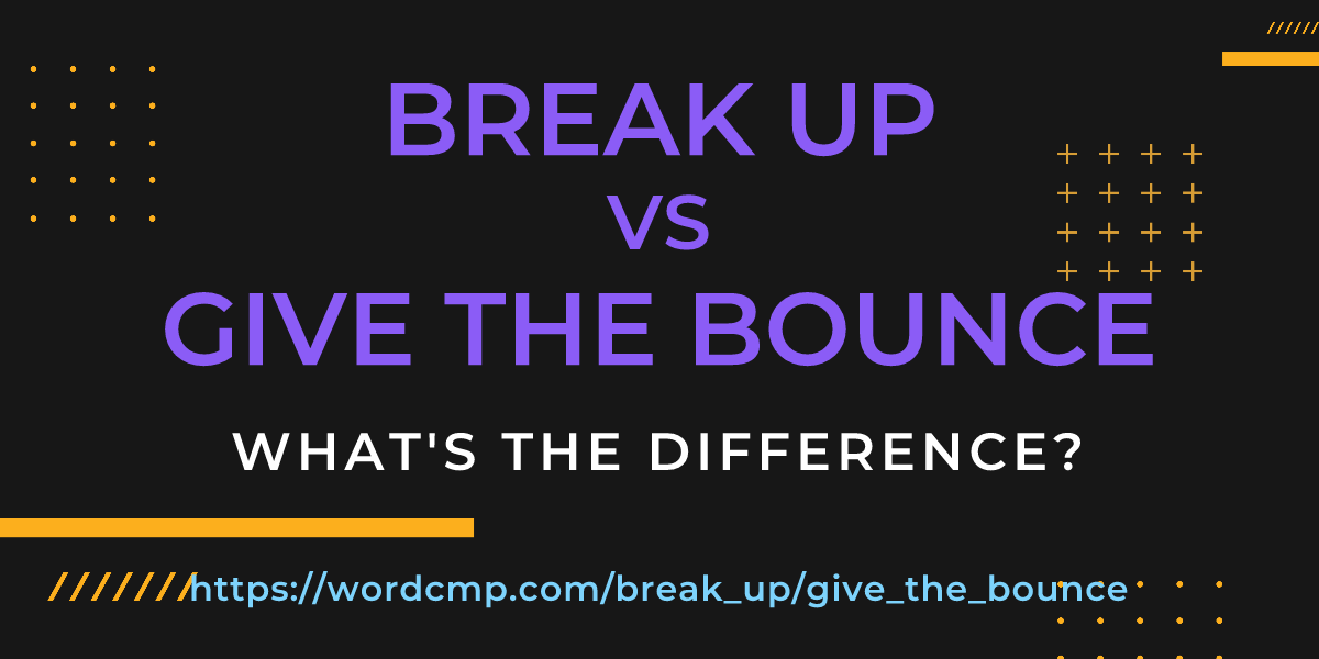 Difference between break up and give the bounce
