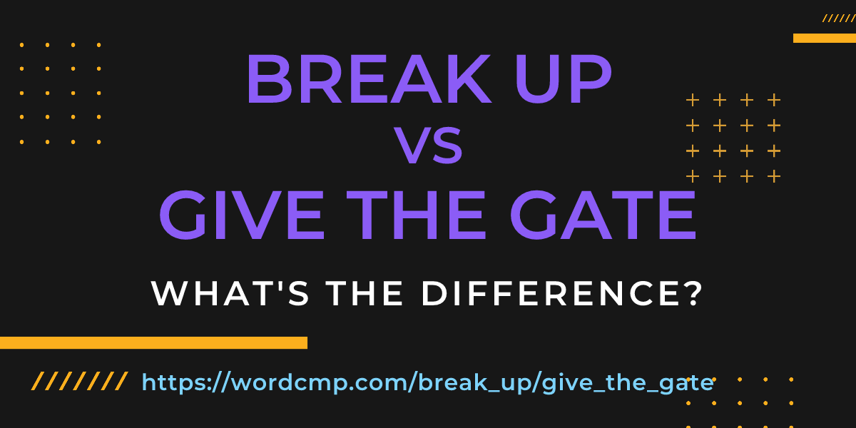 Difference between break up and give the gate