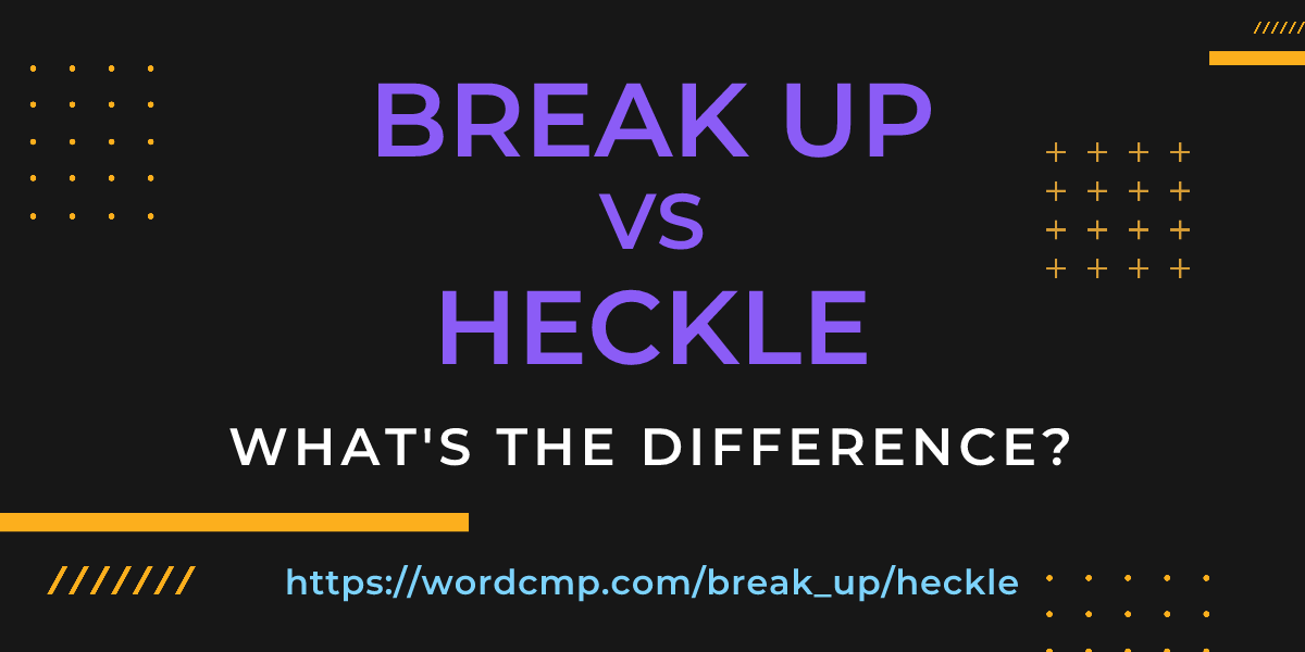 Difference between break up and heckle