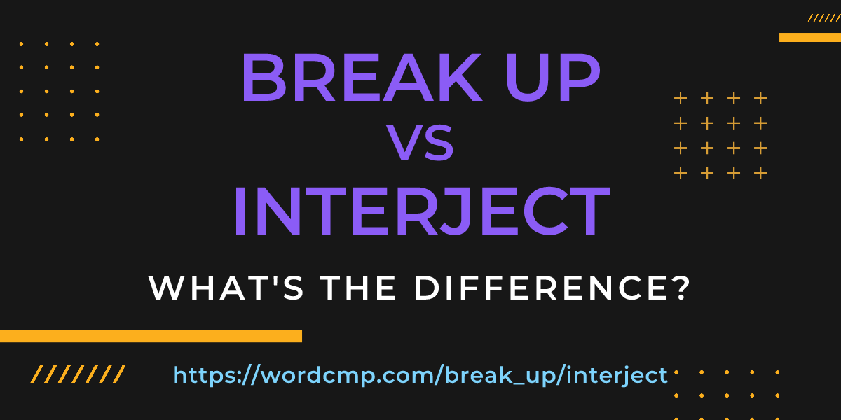 Difference between break up and interject