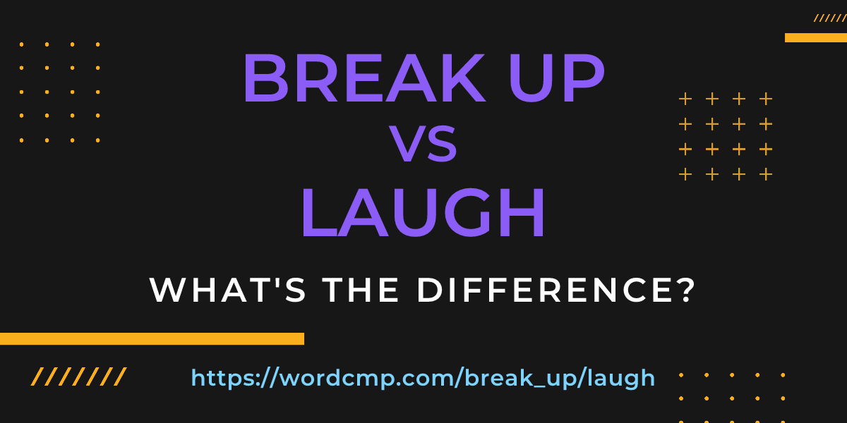 Difference between break up and laugh