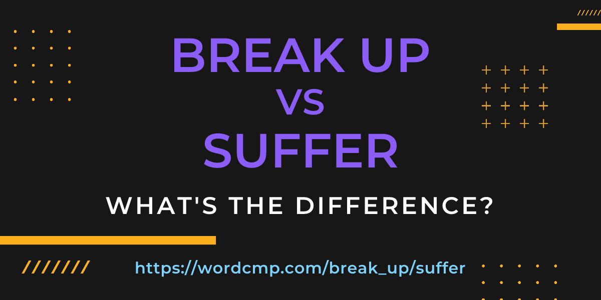 Difference between break up and suffer