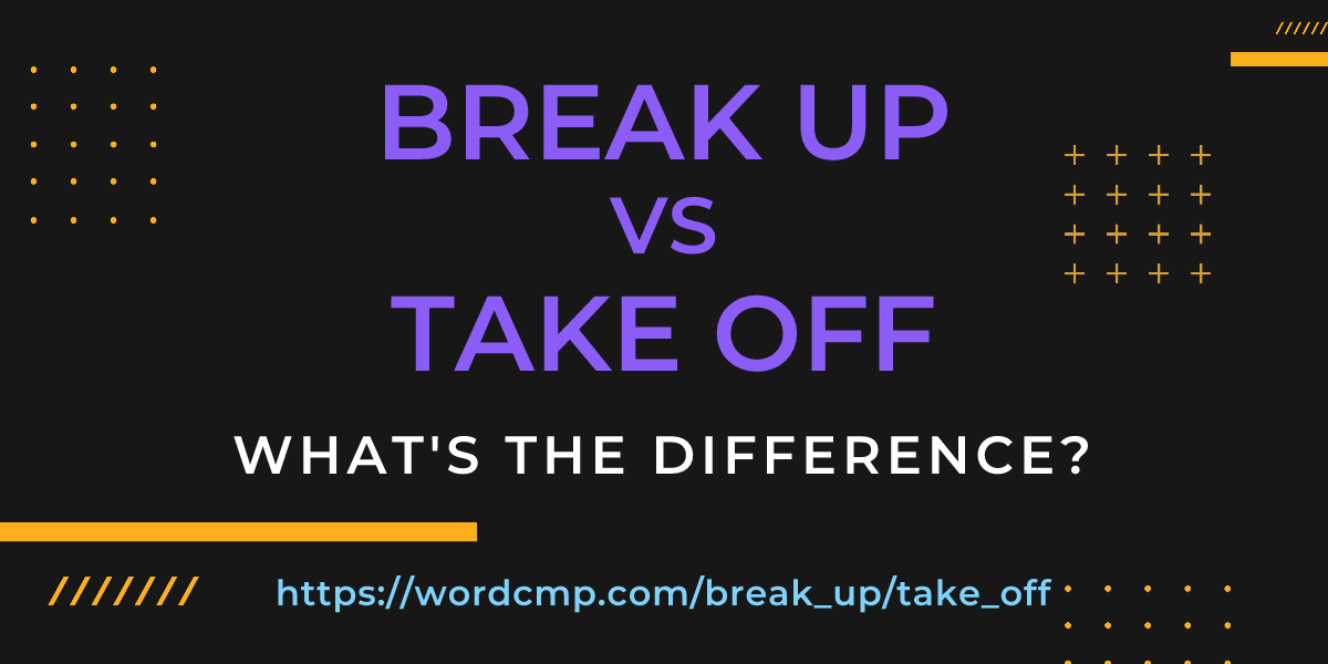 Difference between break up and take off