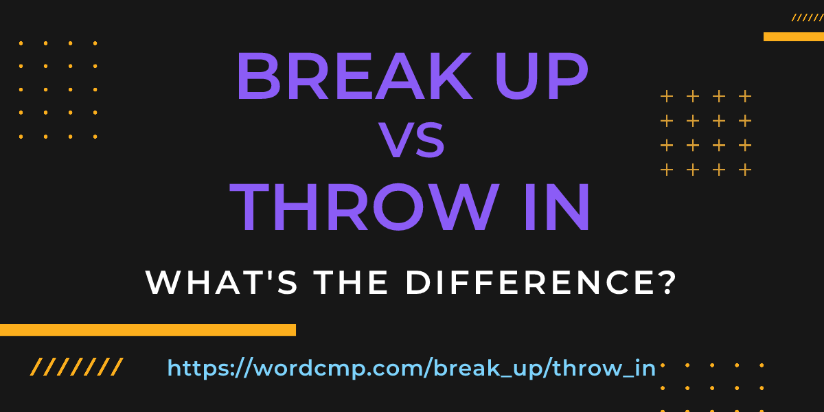 Difference between break up and throw in
