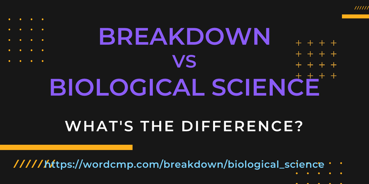 Difference between breakdown and biological science