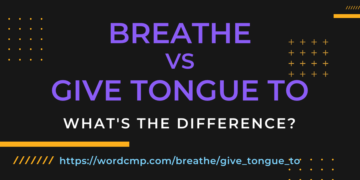 Difference between breathe and give tongue to