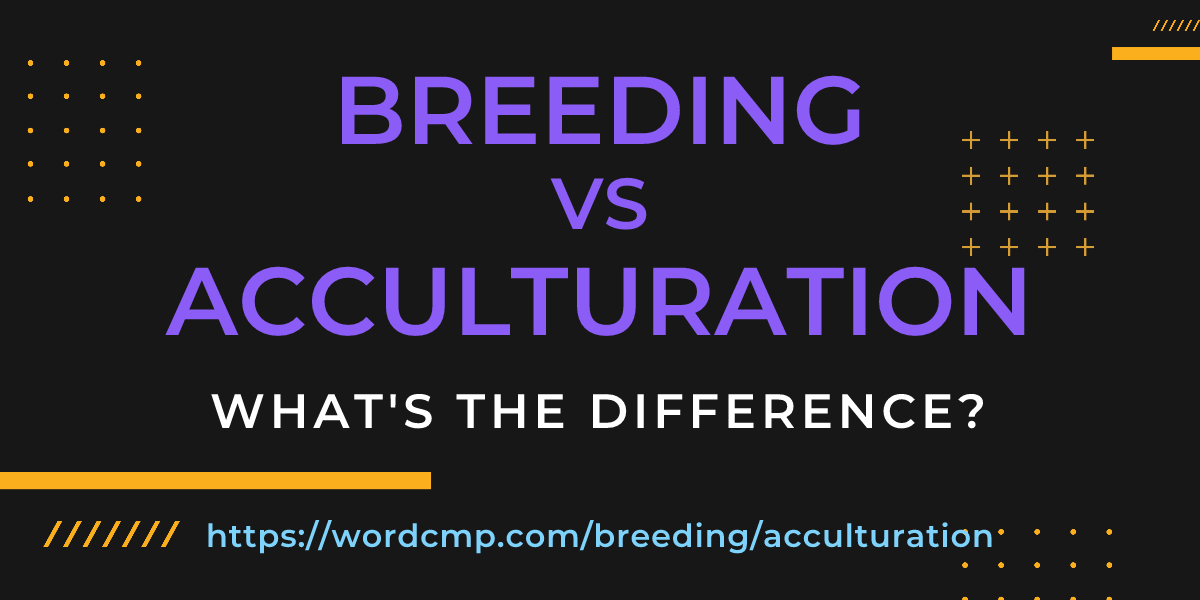 Difference between breeding and acculturation