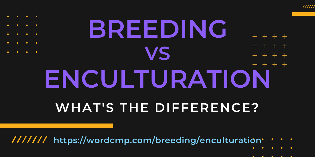 Difference between breeding and enculturation