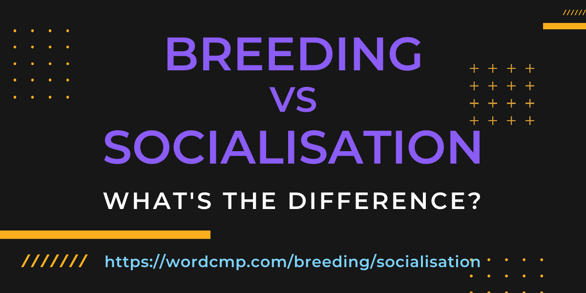 Difference between breeding and socialisation