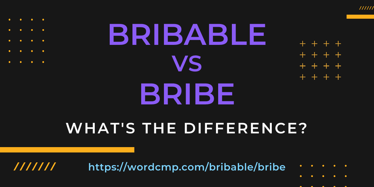 Difference between bribable and bribe