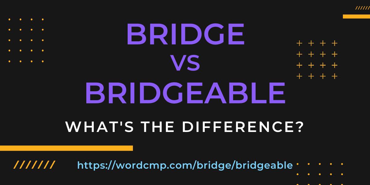 Difference between bridge and bridgeable
