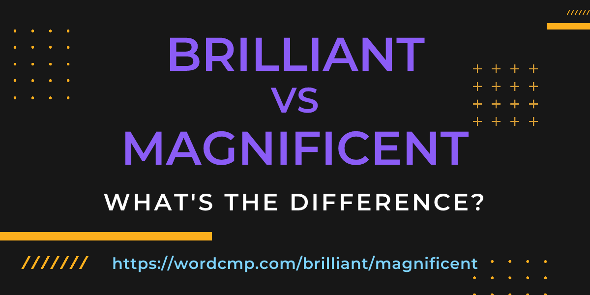 Difference between brilliant and magnificent