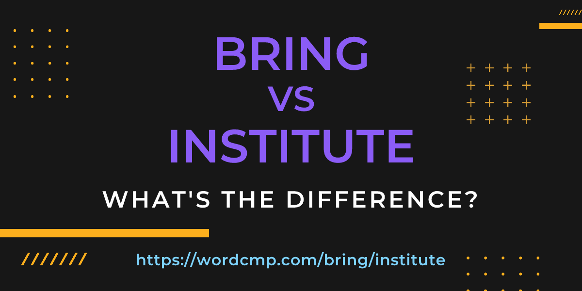 Difference between bring and institute