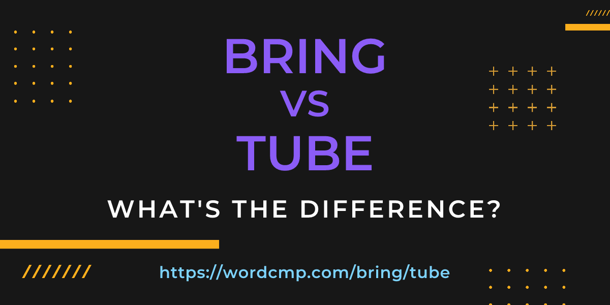 Difference between bring and tube