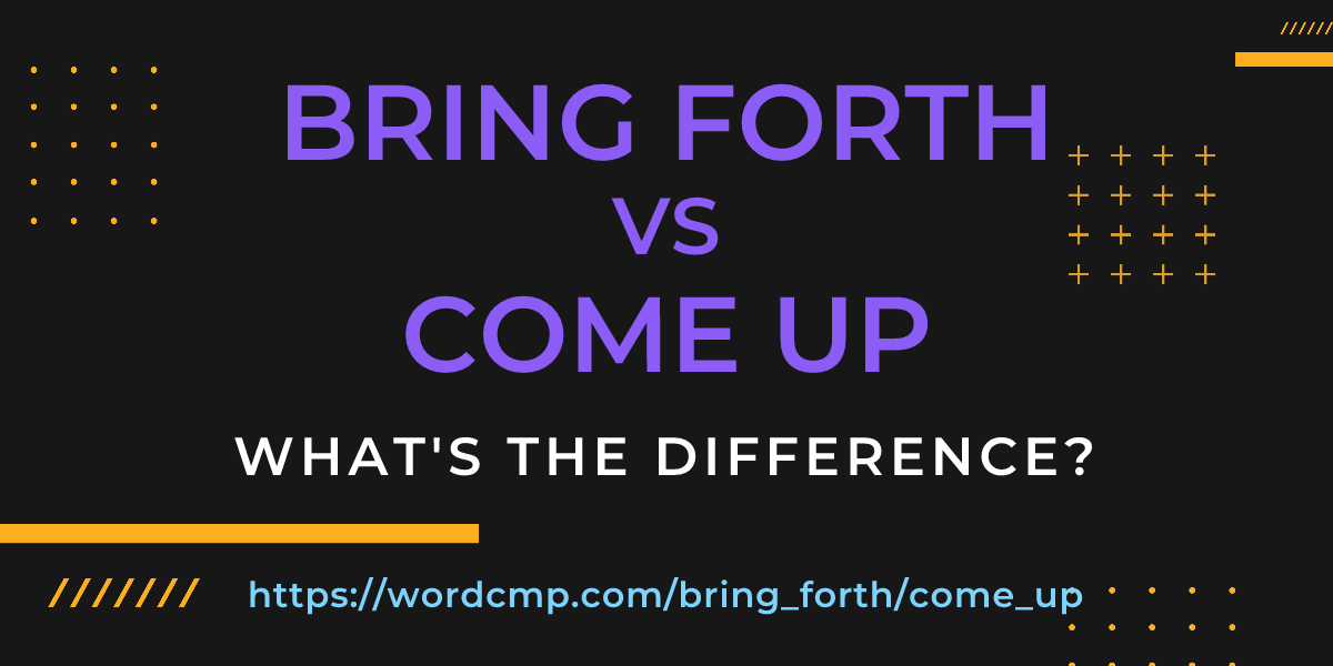 Difference between bring forth and come up