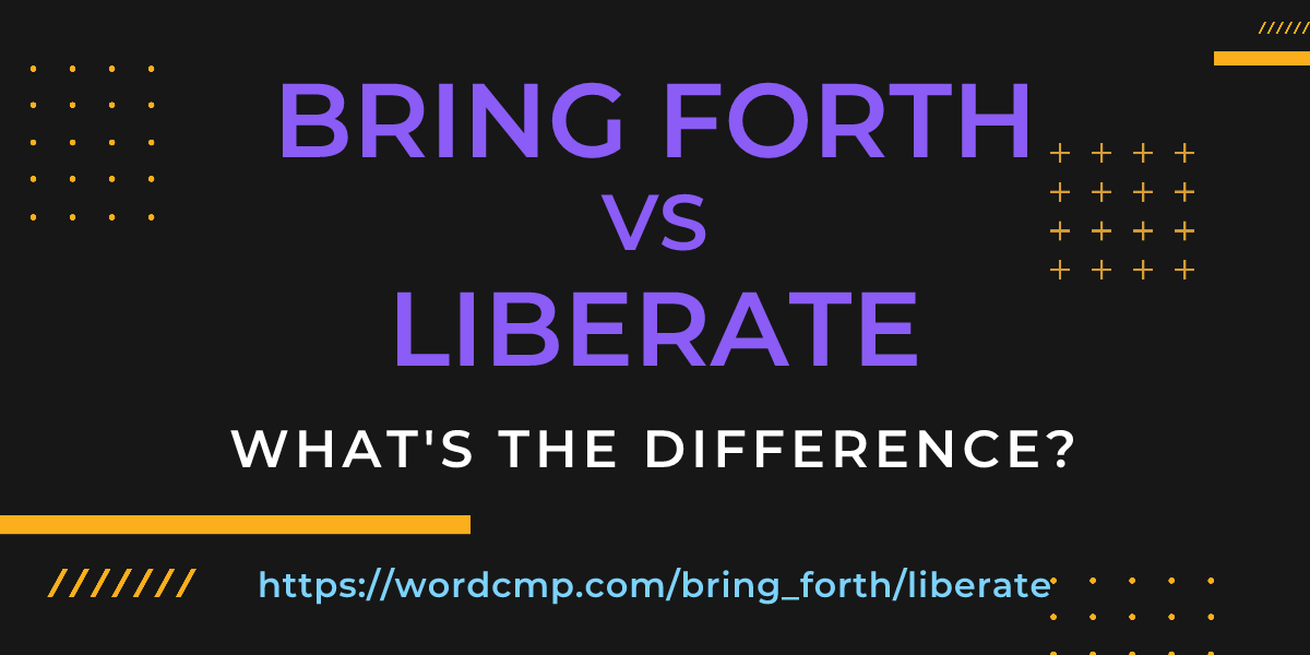Difference between bring forth and liberate