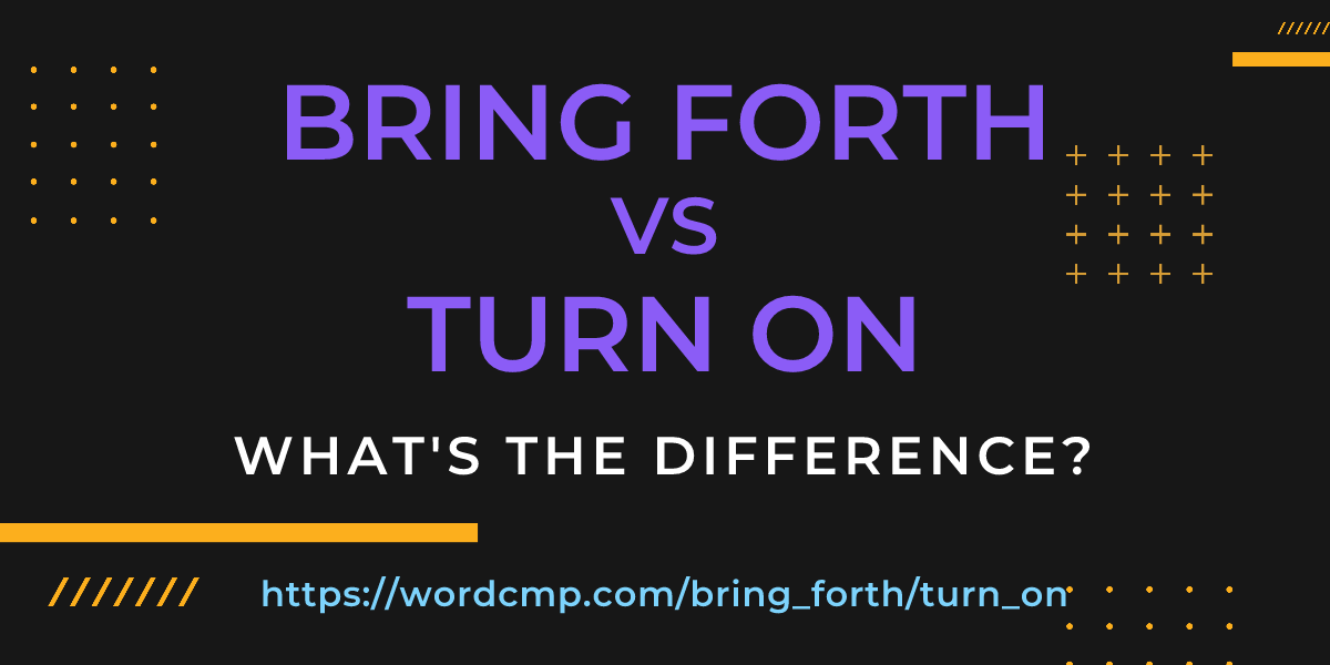 Difference between bring forth and turn on