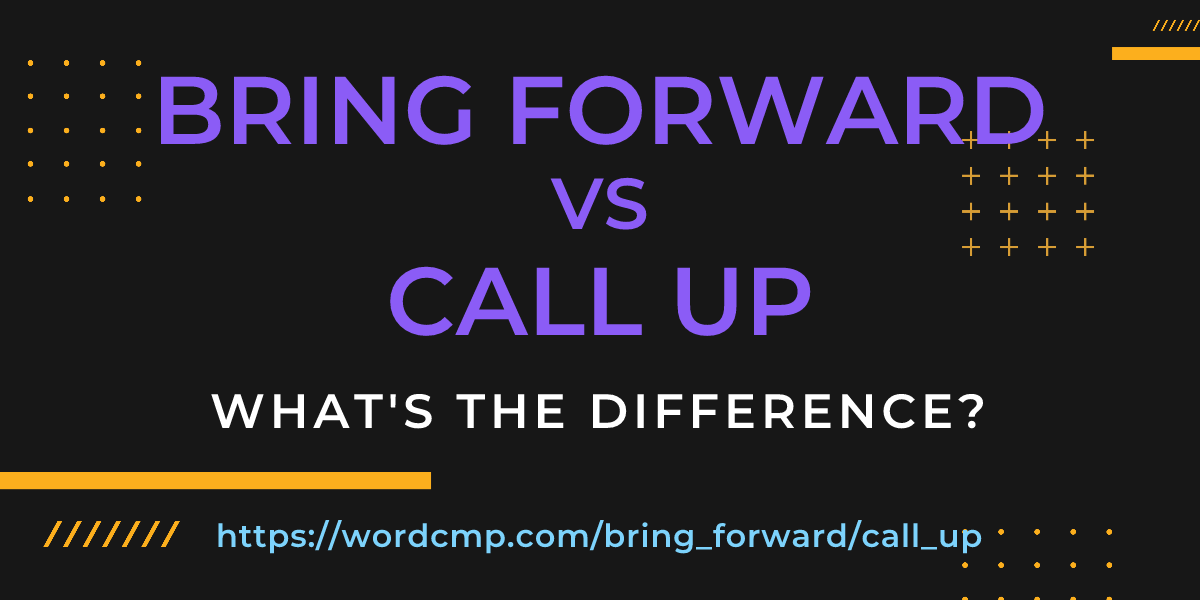 Difference between bring forward and call up