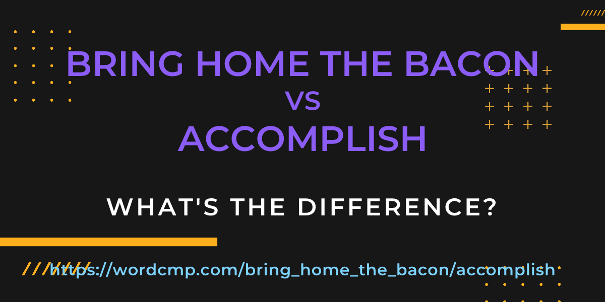 Difference between bring home the bacon and accomplish