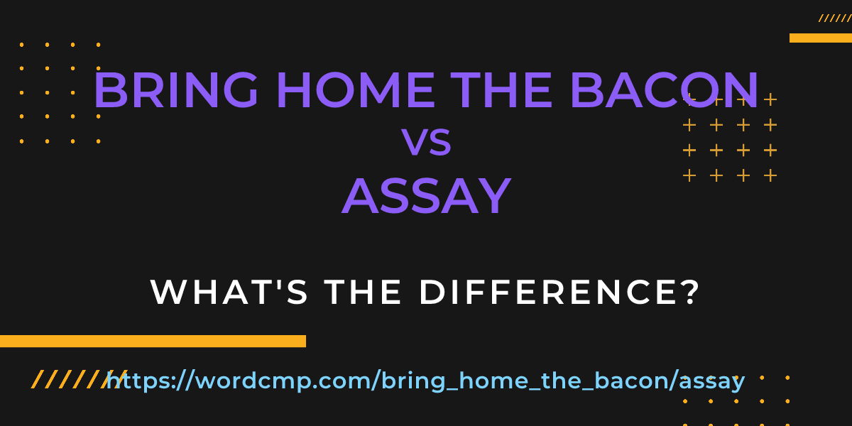 Difference between bring home the bacon and assay