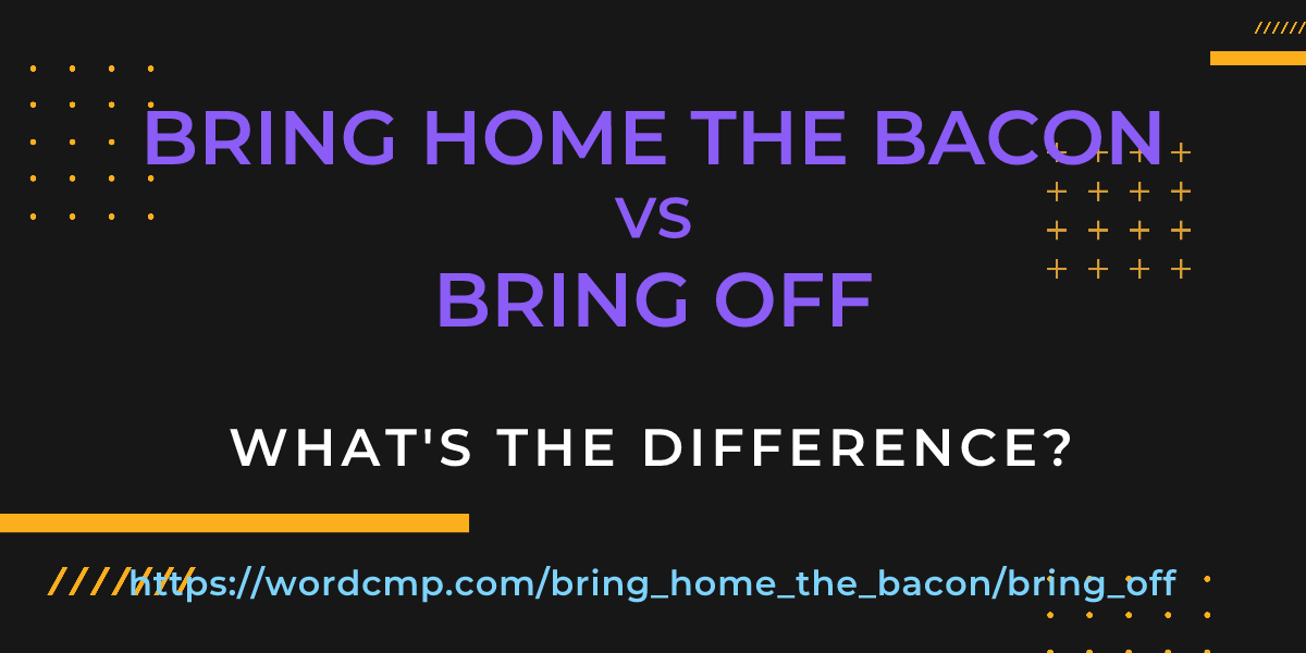 Difference between bring home the bacon and bring off