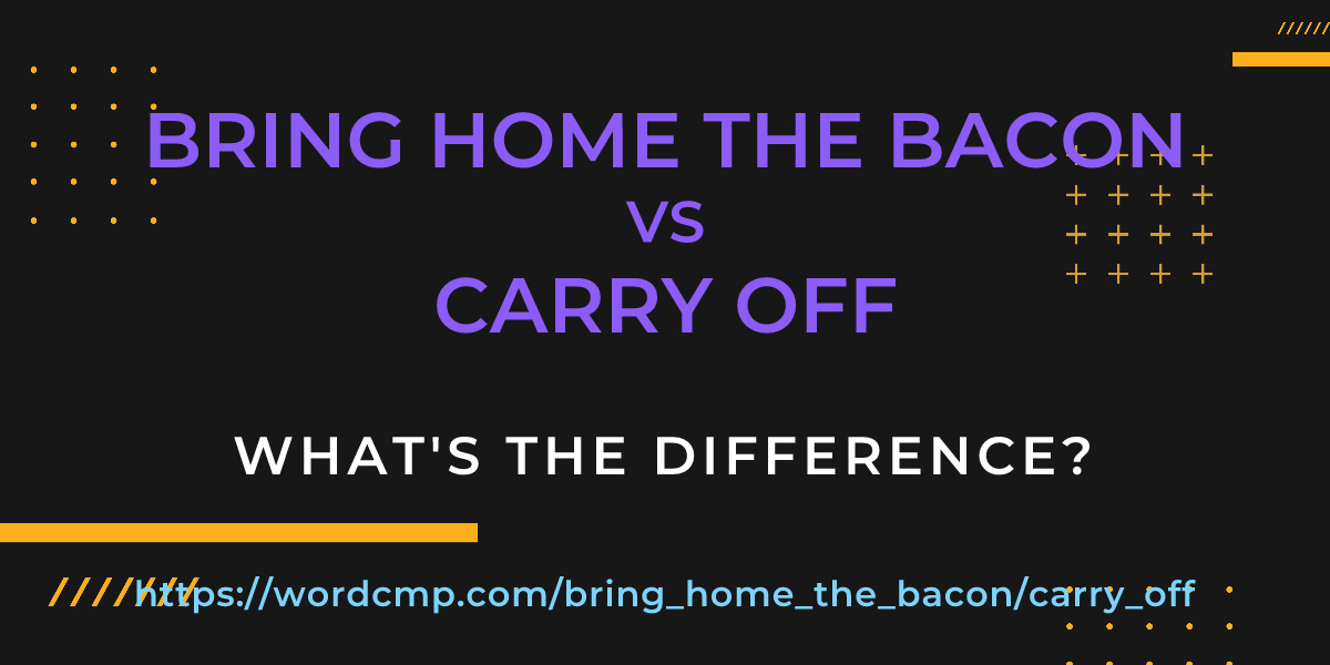 Difference between bring home the bacon and carry off