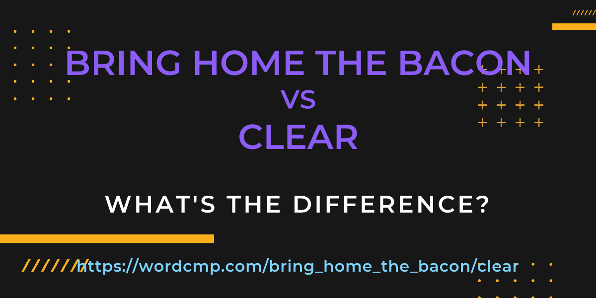 Difference between bring home the bacon and clear