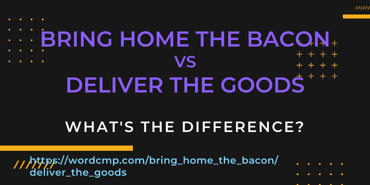 Difference between bring home the bacon and deliver the goods
