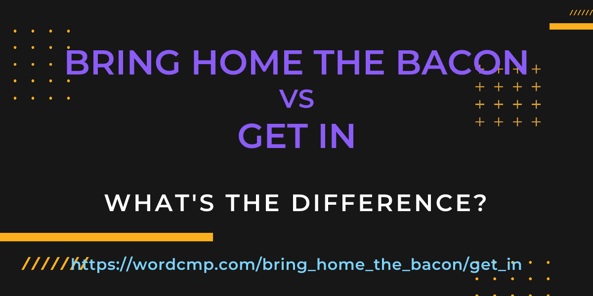 Difference between bring home the bacon and get in